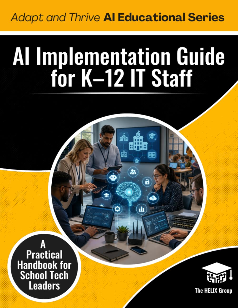 AI Implementation Guide for K-12 IT Staff: A Practical Handbook for School Technology Leaders (AI K - 12 Educational Series)