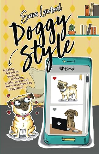 Doggy Style: A hobby breeder’s guide to achieving a safe, successful and stress-free dog pregnancy.