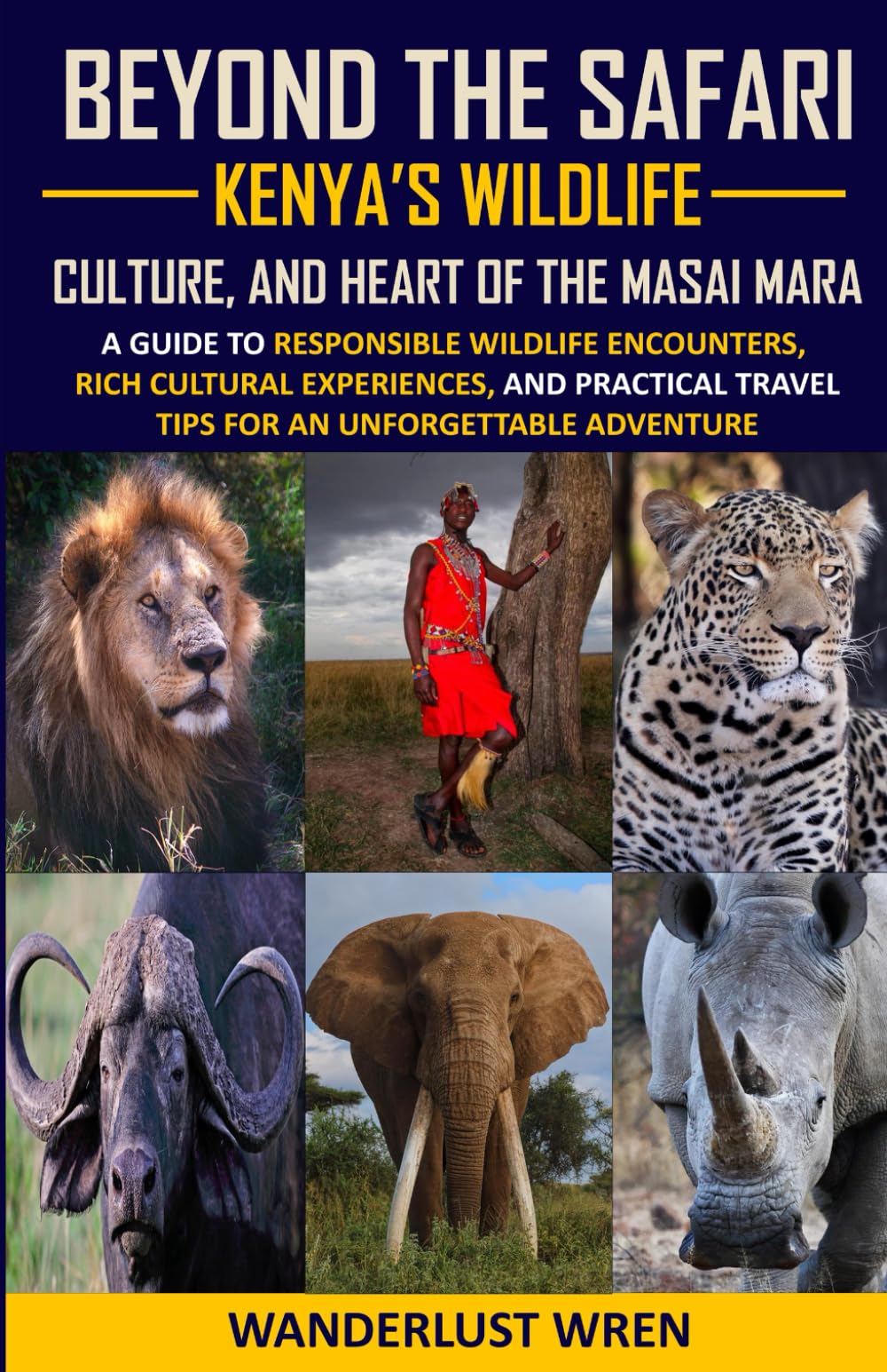 Beyond the Safari: Kenya’s Wildlife, Culture, and Heart of the Masai Mara: A Guide to Responsible Wildlife Encounters, Rich Cultural Experiences, and Practical Travel Tips for Kenya