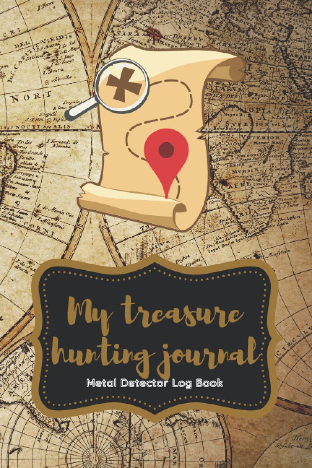 Metal Detector Log Book: My Treasure Hunting Journal For Detecting and Found Metal, Treasures, Relics
