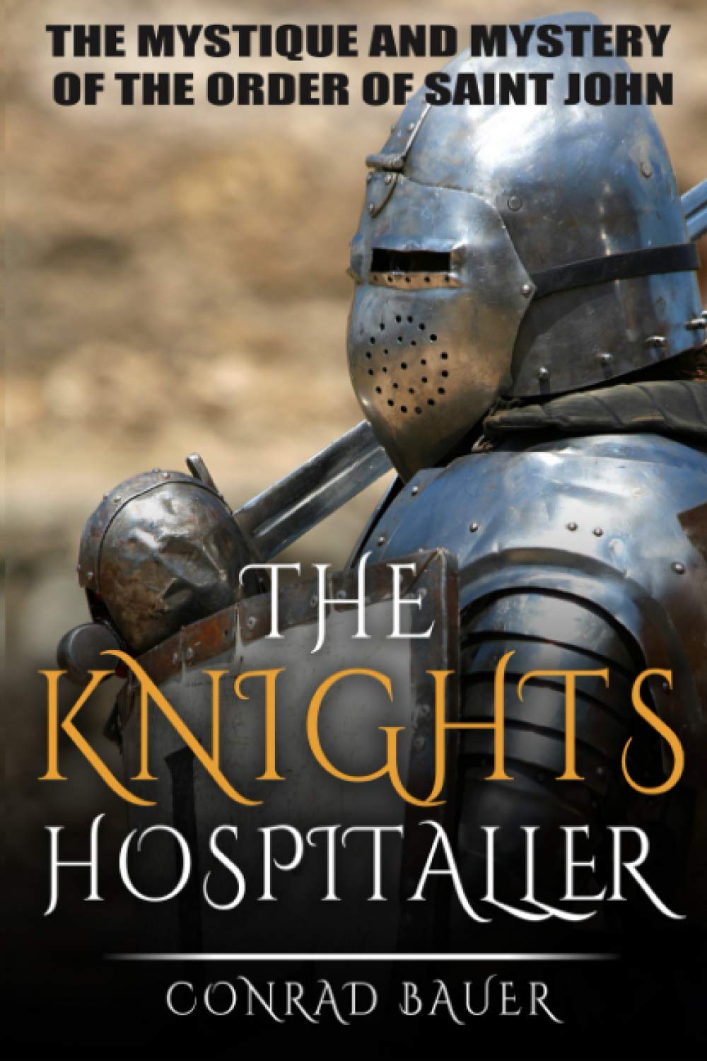 The Knights Hospitaller: The Mystique and Mystery of the Order of Saint John: 6 (History of the Knights and the Crusades)