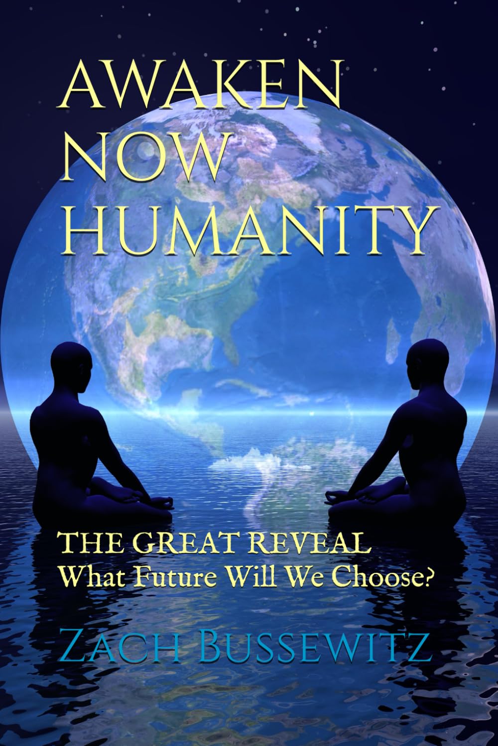 AWAKEN NOW HUMANITY: THE GREAT REVEAL What Future Will We Choose?