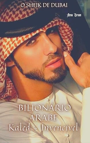 Bilionário Árabe - Kaled (O Invencível) - O Sheik de Dubai: Segunda edição com capítulo extra