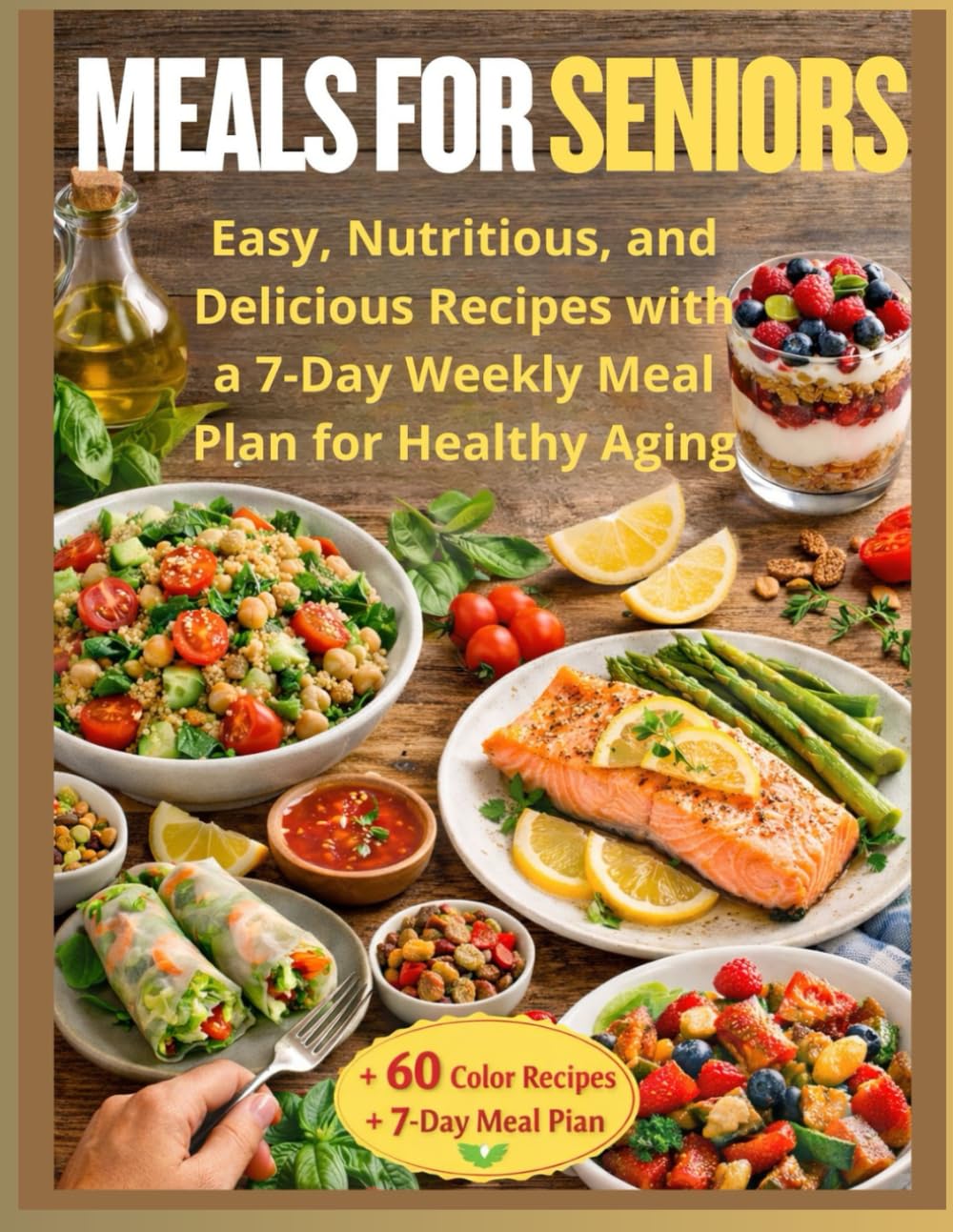 Meals for Seniors: Easy, Nutritious, and Delicious Recipes with a 7-Day Weekly Meal Plan for Healthy Aging