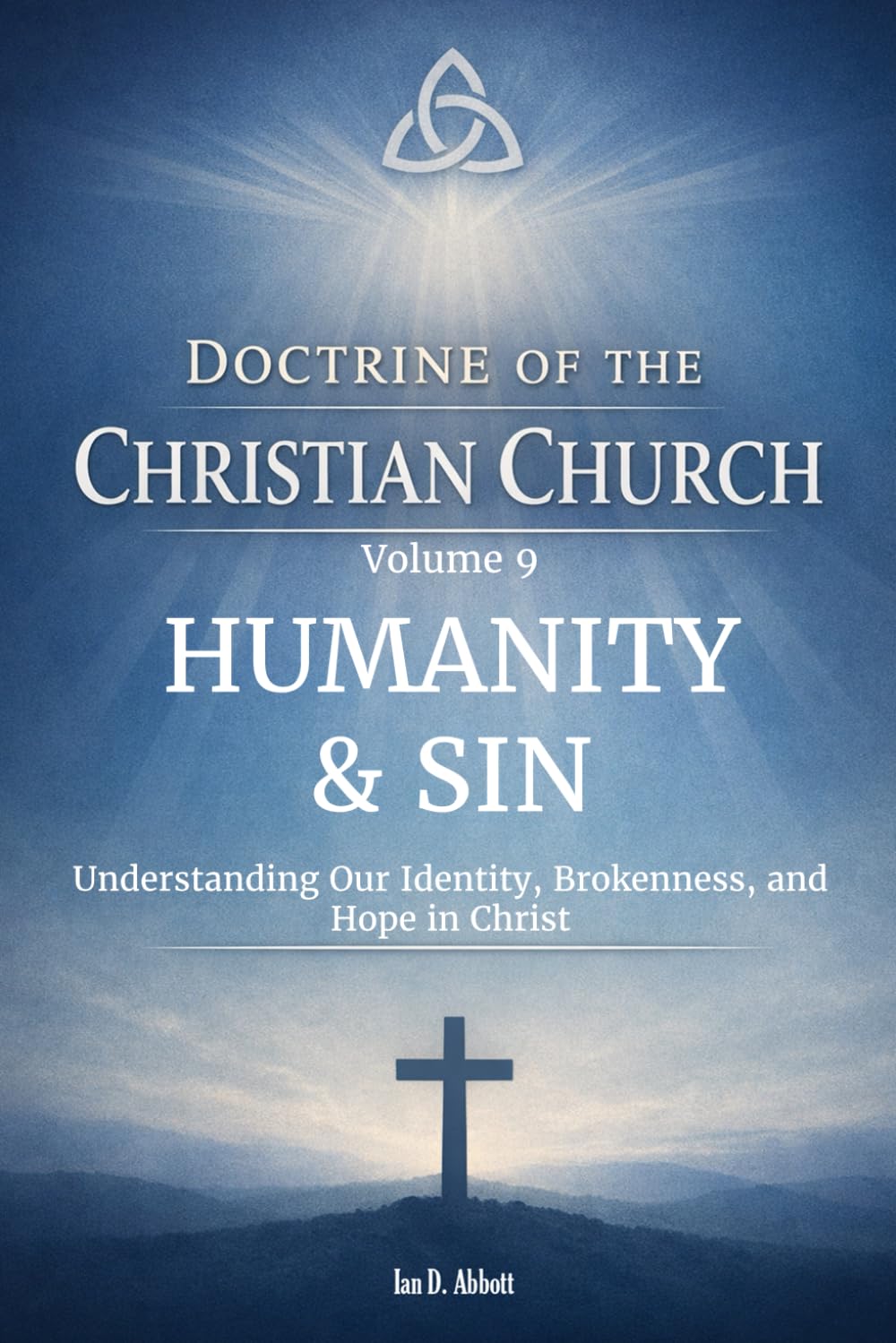 Volume 9: Humanity & Sin: Understanding Our Identity, Brokenness, and Hope in Christ (Foundations & Reach: The Doctrine of the Christian Church)