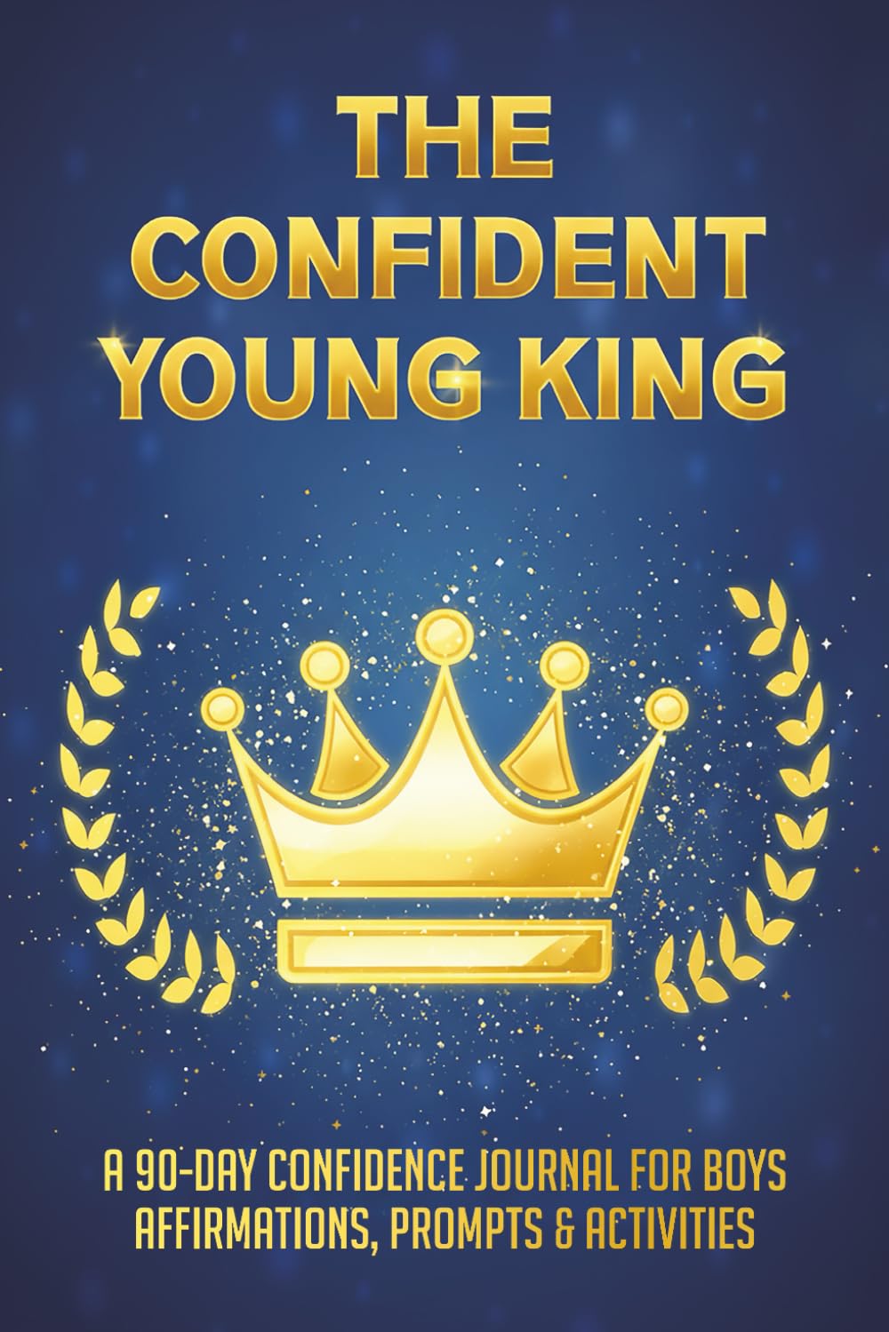 The Confident Young King: A 90-Day Confidence Journal for Boys with Positive Affirmations