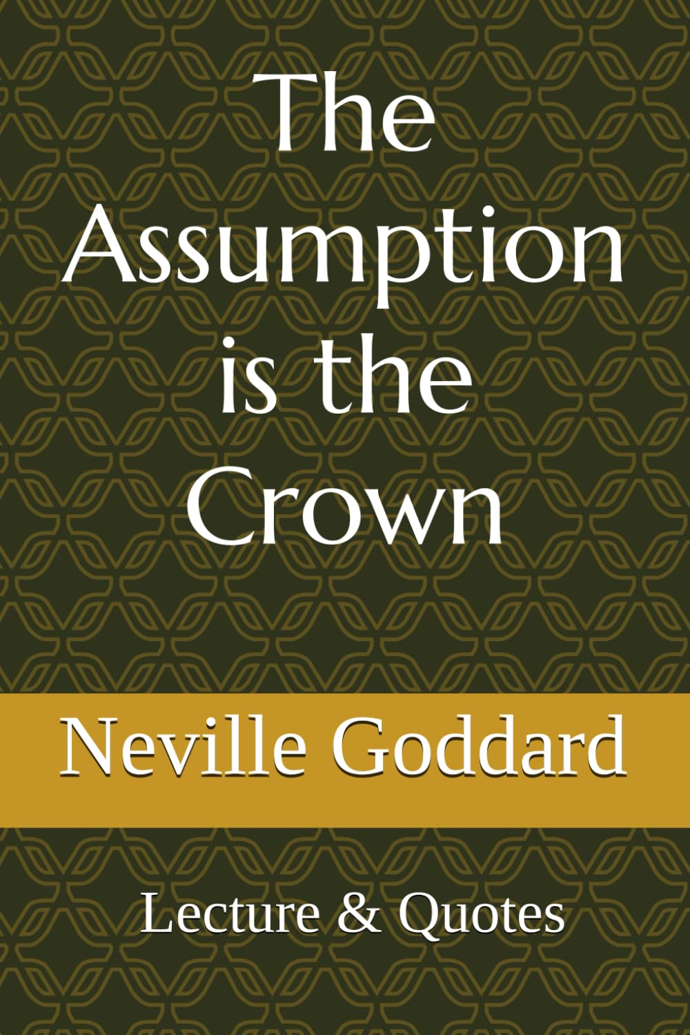 The Assumption is The Crown: Neville Goddard Lecture & Quotes