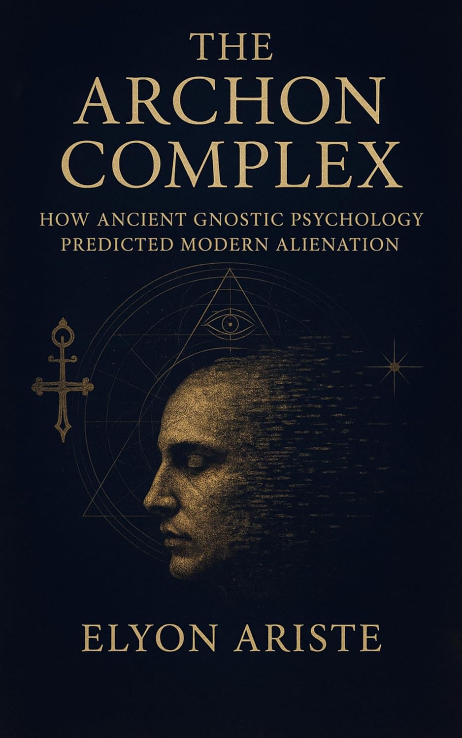 The Archon Complex: How Ancient Gnostic Psychology Predicted Modern Alienation      Kindle Edition