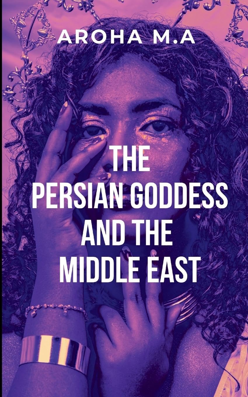 The Persian Godess and the Middle East: Set against the backdrop of a grand empire filled with intrigue and betrayal