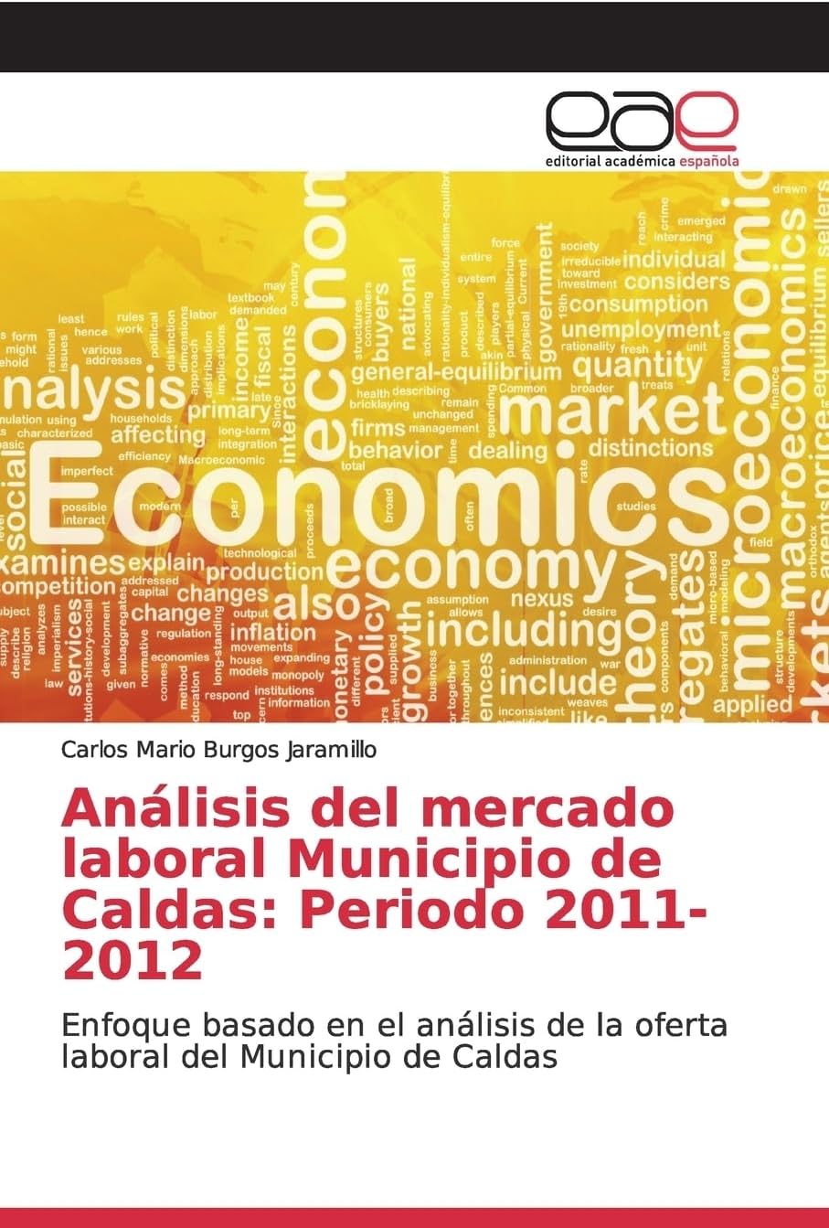 Análisis del mercado laboral Municipio de Caldas: Periodo 2011-2012: Enfoque basado en el análisis de la oferta laboral del Municipio de Caldas (Spanish Edition)