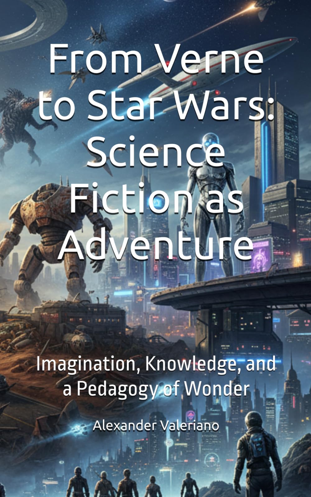 From Verne to Star Wars: Science Fiction as Adventure: Imagination, Knowledge, and a Pedagogy of Wonder (Cartographies of the Future)