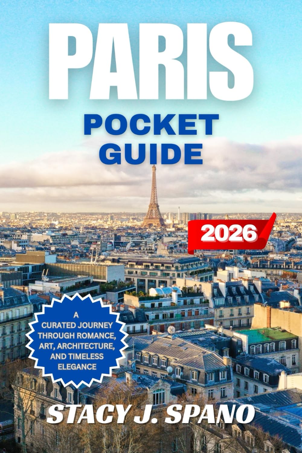 PARIS POCKET GUIDE 2026: A Curated Journey Through Romance, Art, Architecture, and Timeless Elegance