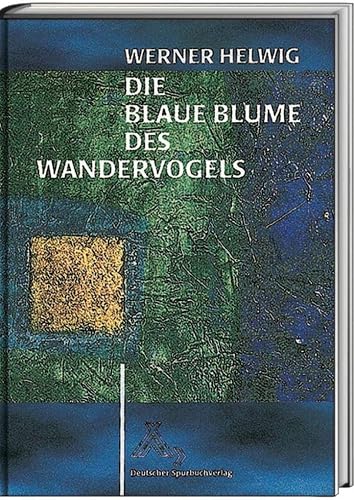 Die Blaue Blume des Wandervogels: Vom Aufstieg, Glanz und Sinn einer Jugendbewegung