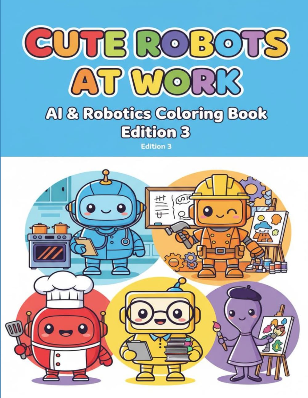Cute Robots at Work: A Fun Coloring Book About Robots and Their Jobs (AI & Robotics Coloring Book Series)