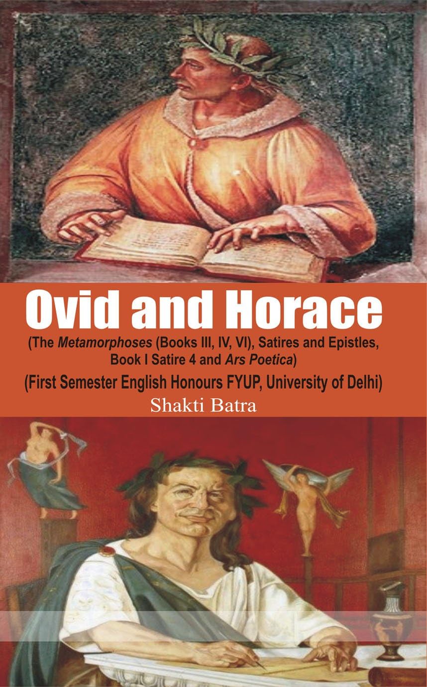OVID AND HORACE: The Metamorphoses (Book III, IV & VI), Satires and Epistles (Book I, Satire IV) and Ars Poetica (With Text)