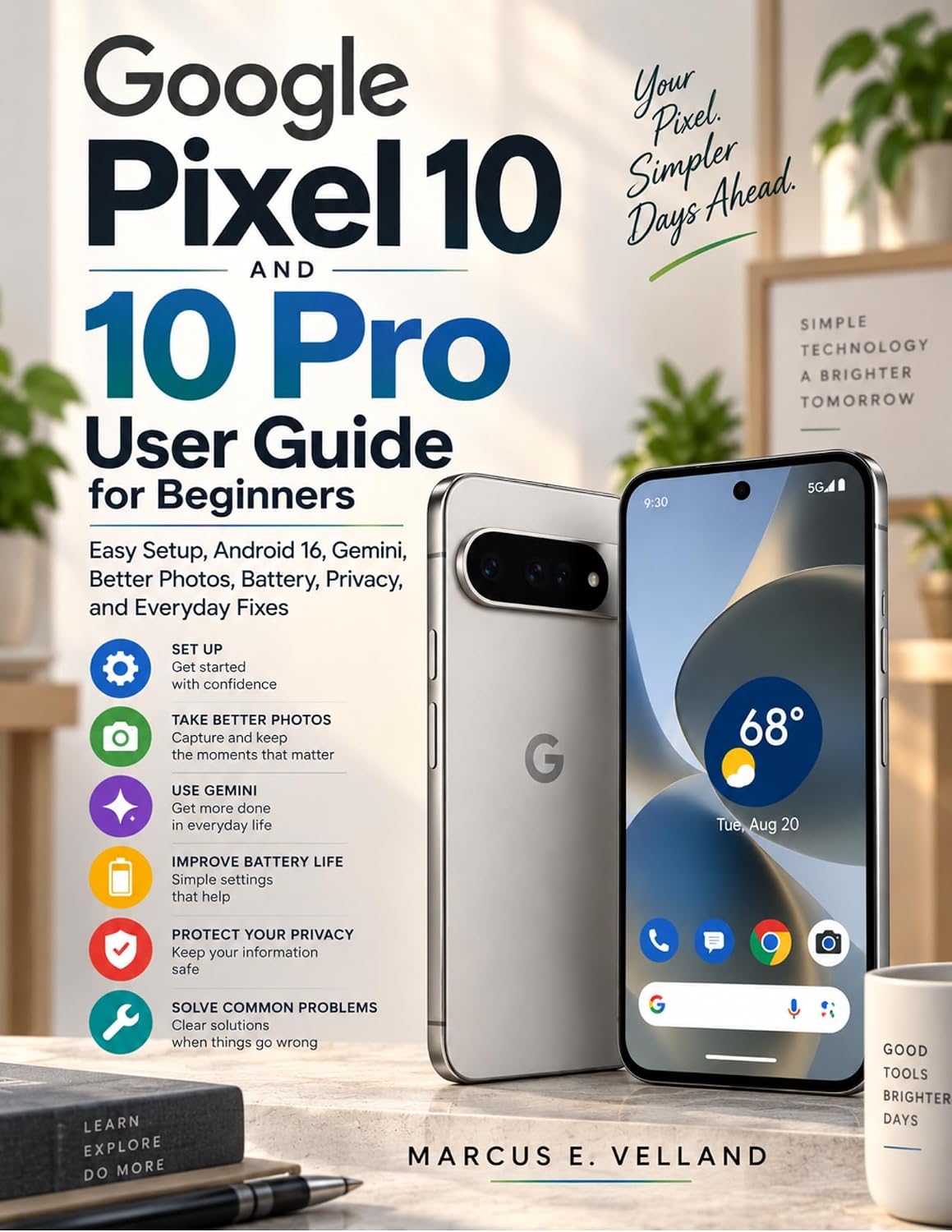 GOOGLE PIXEL 10 AND 10 PRO USER GUIDE FOR BEGINNERS: Easy Setup, Android 16, Gemini, Better Photos, Battery, Privacy, and Everyday Fixes