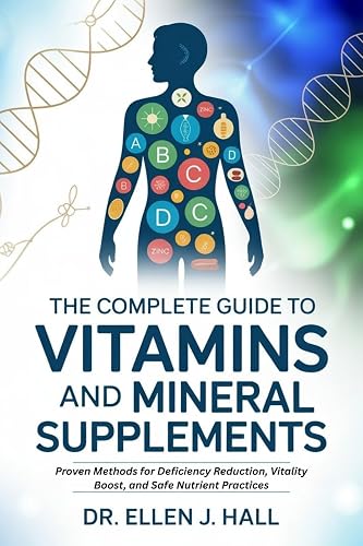 THE COMPLETE GUIDE TO VITAMINS AND MINERAL SUPPLEMENTS: Proven Methods
