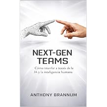 NEXT-GEN TEAMS Como triunfar a traves de la IA y la Inteligencia Humana Spanish Edition