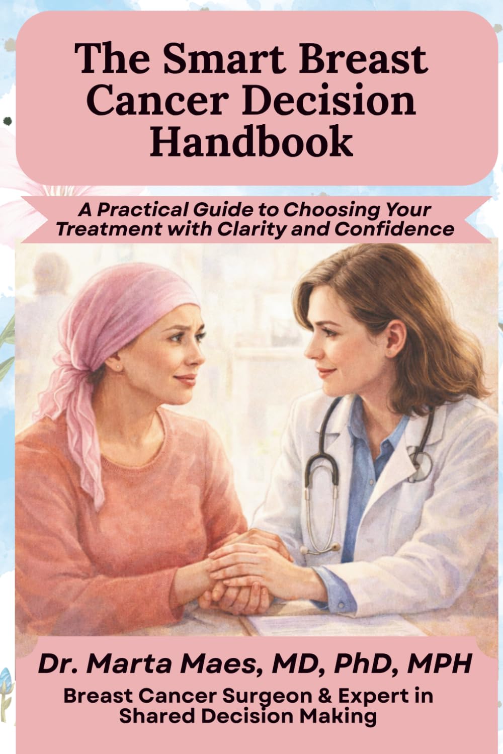 The Smart Breast Cancer Decision Handbook: A Practical Guide to Choosing Your Treatment with Clarity and Confidence (Breast Cancer Decision Companion Series: shared decision making)