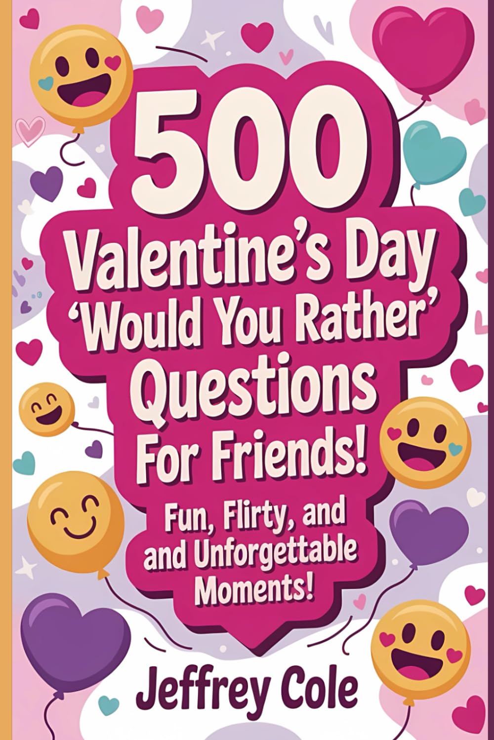 500 Valentine’s Day 'Would You Rather' Questions for Friends: Fun, Flirty, and Unforgettable Moments!: The Ultimate Game to Bring Fun to Your Valentine's Day Celebrations with Friends!