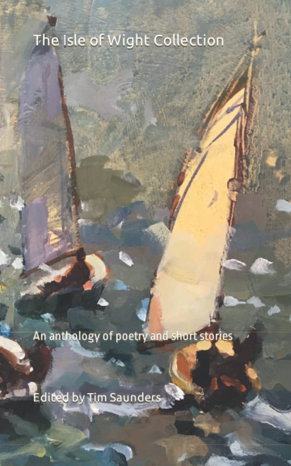 The Isle of Wight Collection: An anthology of poetry and short stories: 5 (The Regional Anthologies Collection from Tim Saunders Publications)