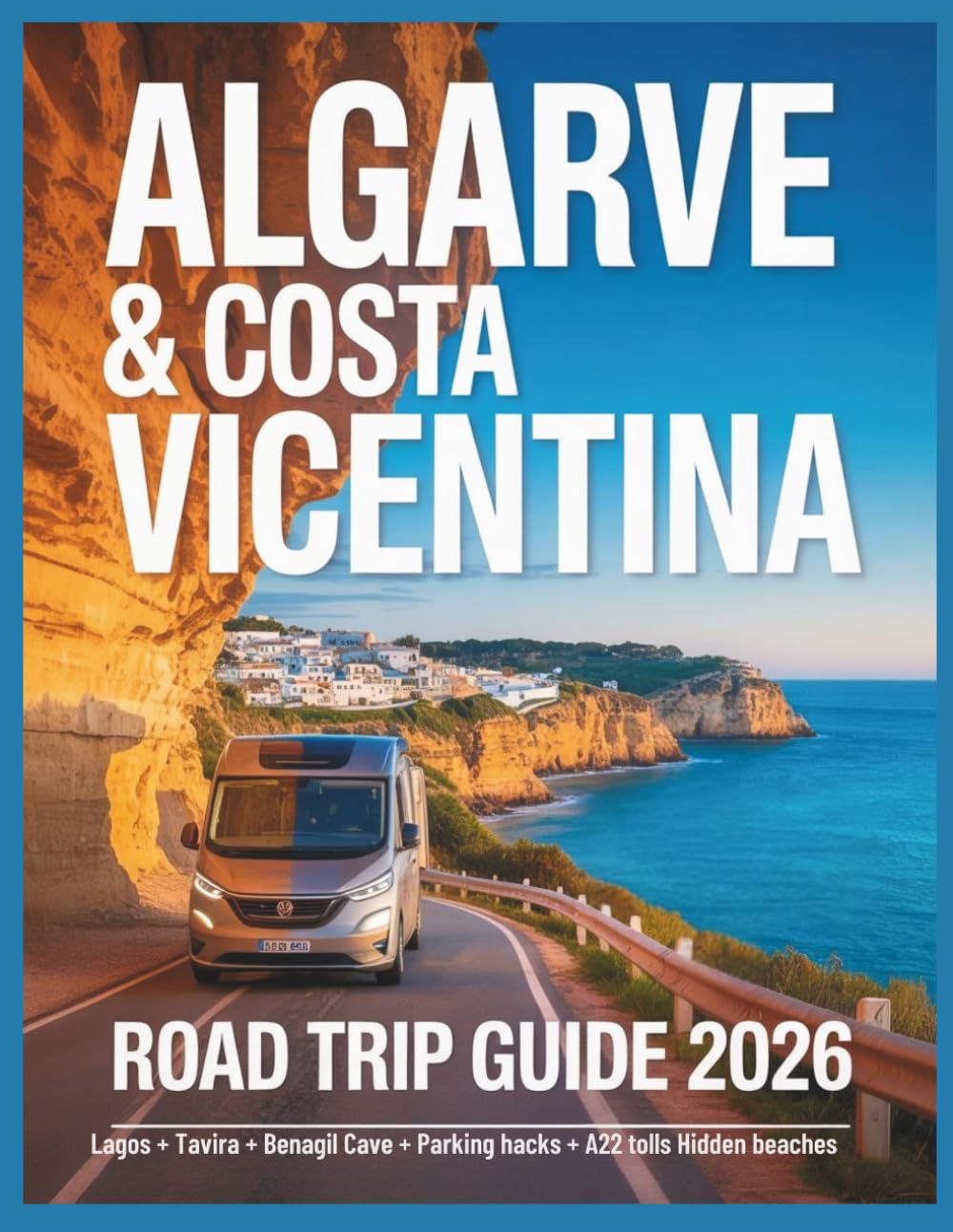 Algarve & Costa Vicentina Road Trip Guide 2026: Driving Lagos, Tavira & Costa Vicentina: Parking Hacks, A22 Tolls, Maps, Seven Hanging Valleys & Hidden Beaches (Wayfinder Travel Series)