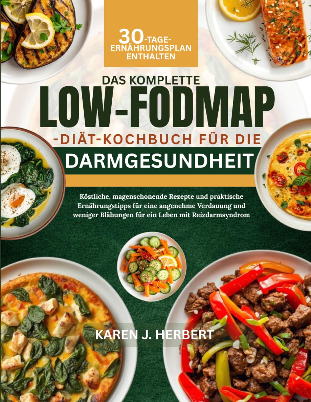 DAS KOMPLETTE LOW-FODMAP-DIÄT-KOCHBUCH FÜR DIE DARMGESUNDHEIT: Köstliche, magenschonende Rezepte und praktische Ernährungstipps für eine angenehme ... Blähungen für ein Leben mit Reizdarmsyndrom