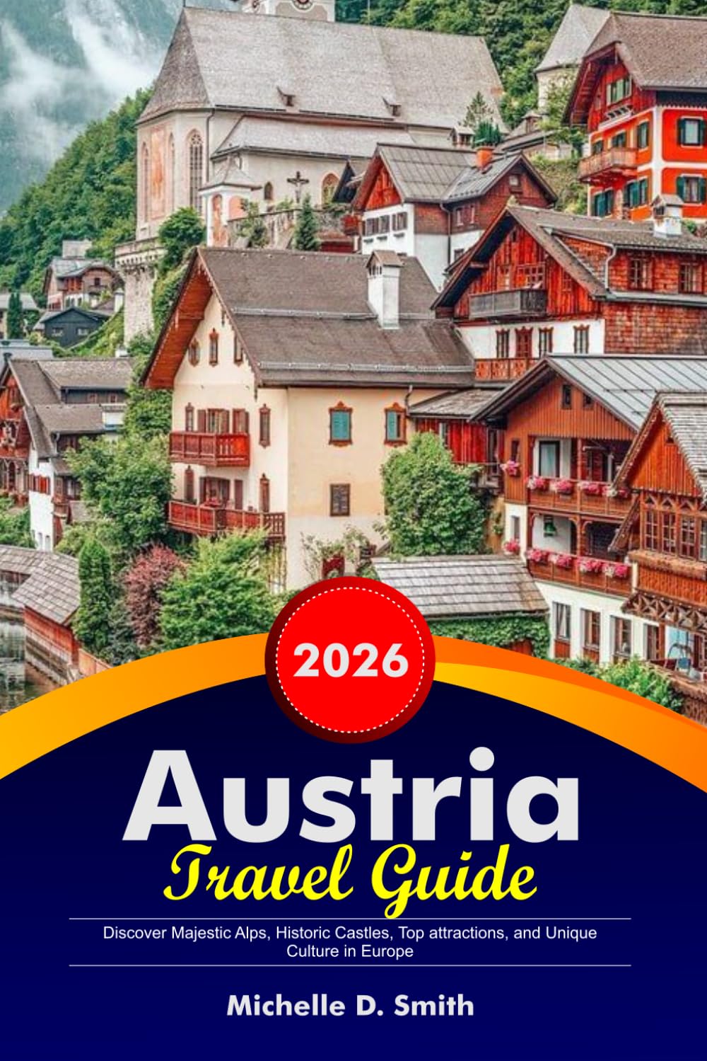 AUSTRIA Travel Guide 2026: Discover Majestic Alps, Historic Castles, Top attractions, and Unique Culture in Europe