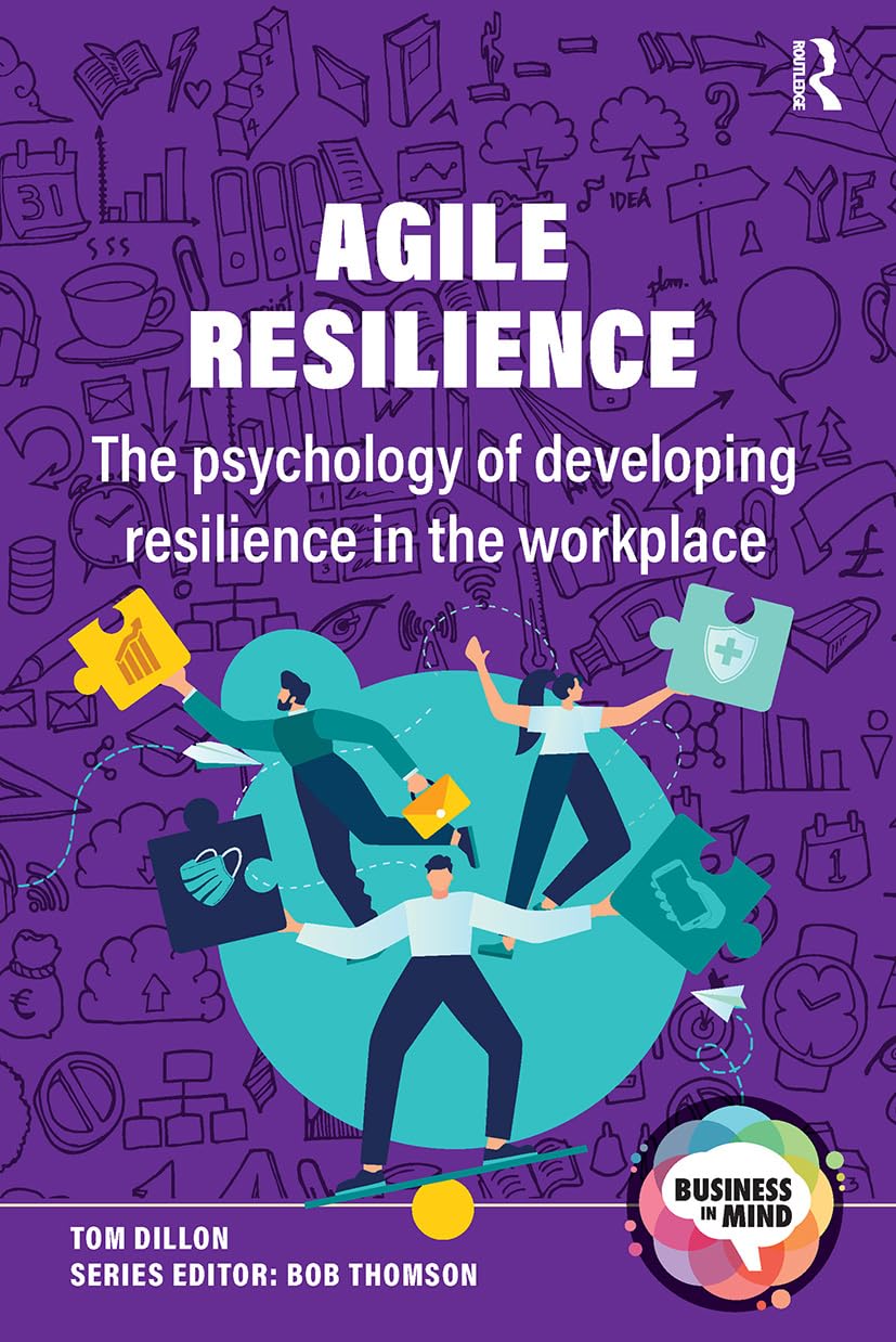 Agile Resilience: The psychology of developing resilience in the workplace (Business in Mind)