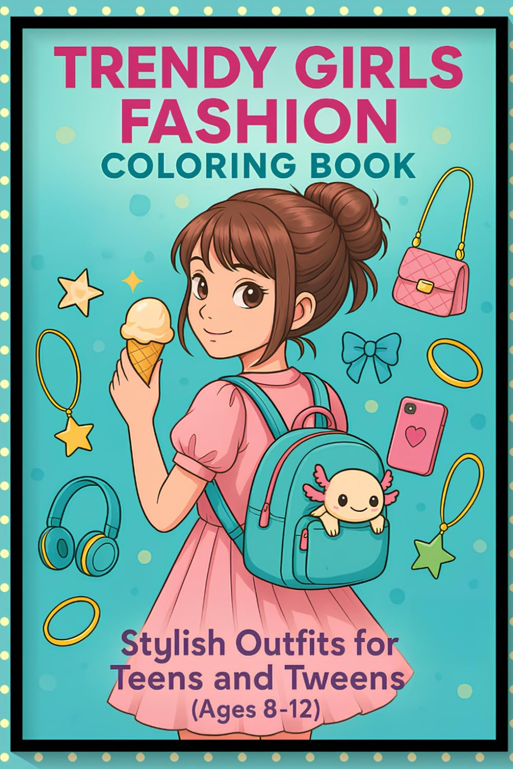 Trendy Girls Fashion Coloring Book: Stylish Outfits for Teens and Tweens ( Ages 8-12 )
