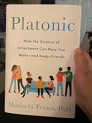 Platonic: How the Science of Attachment Can Help You Make-and Keep-Friends: Franco PhD, Marisa G ...