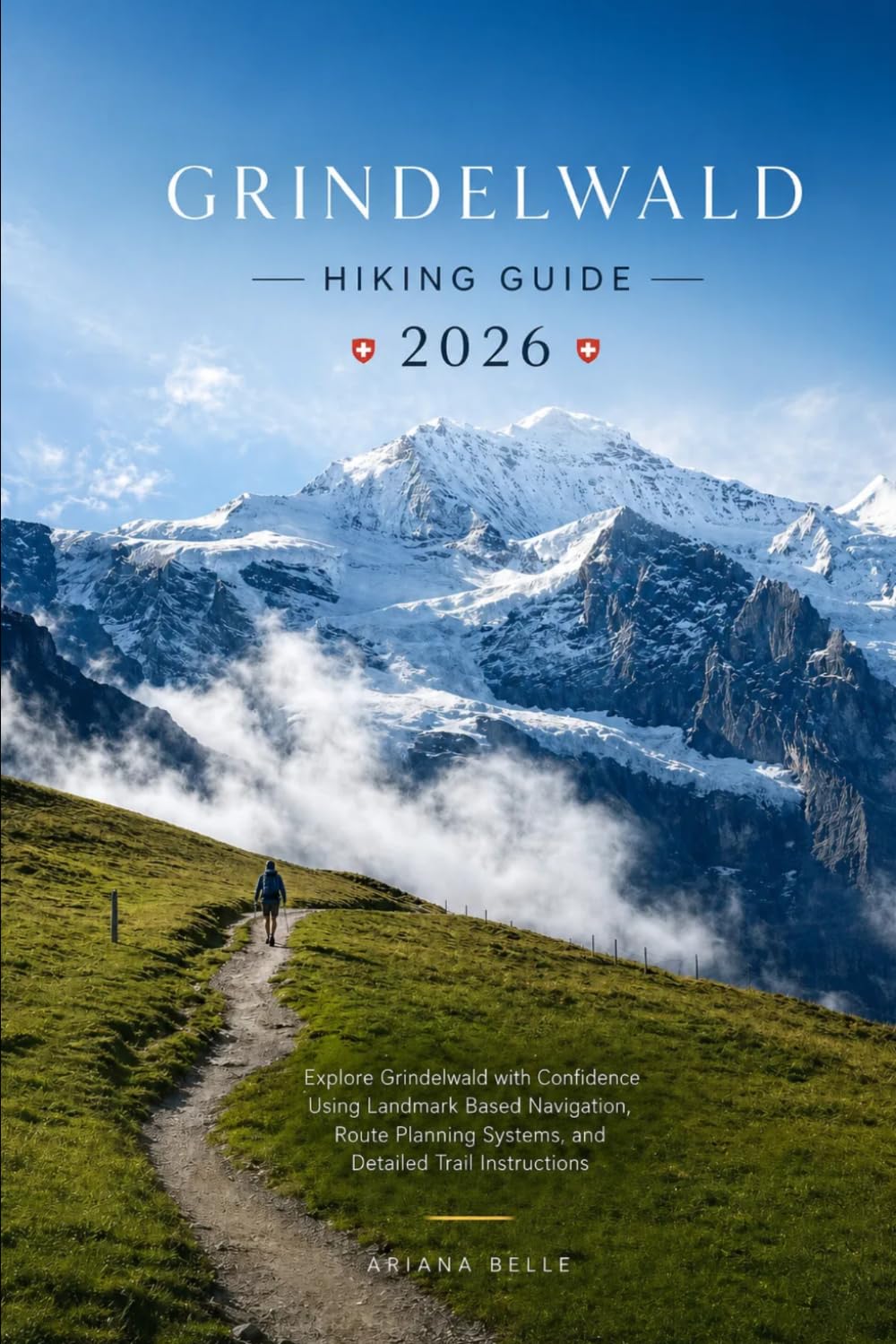 GRINDELWALD HIKING GUIDE 2026: Explore Grindelwald with Confidence Using Landmark Based Navigation, Route Planning Systems, and Detailed Trail ... (Wanderfar: A Global Hiking Companion Series)