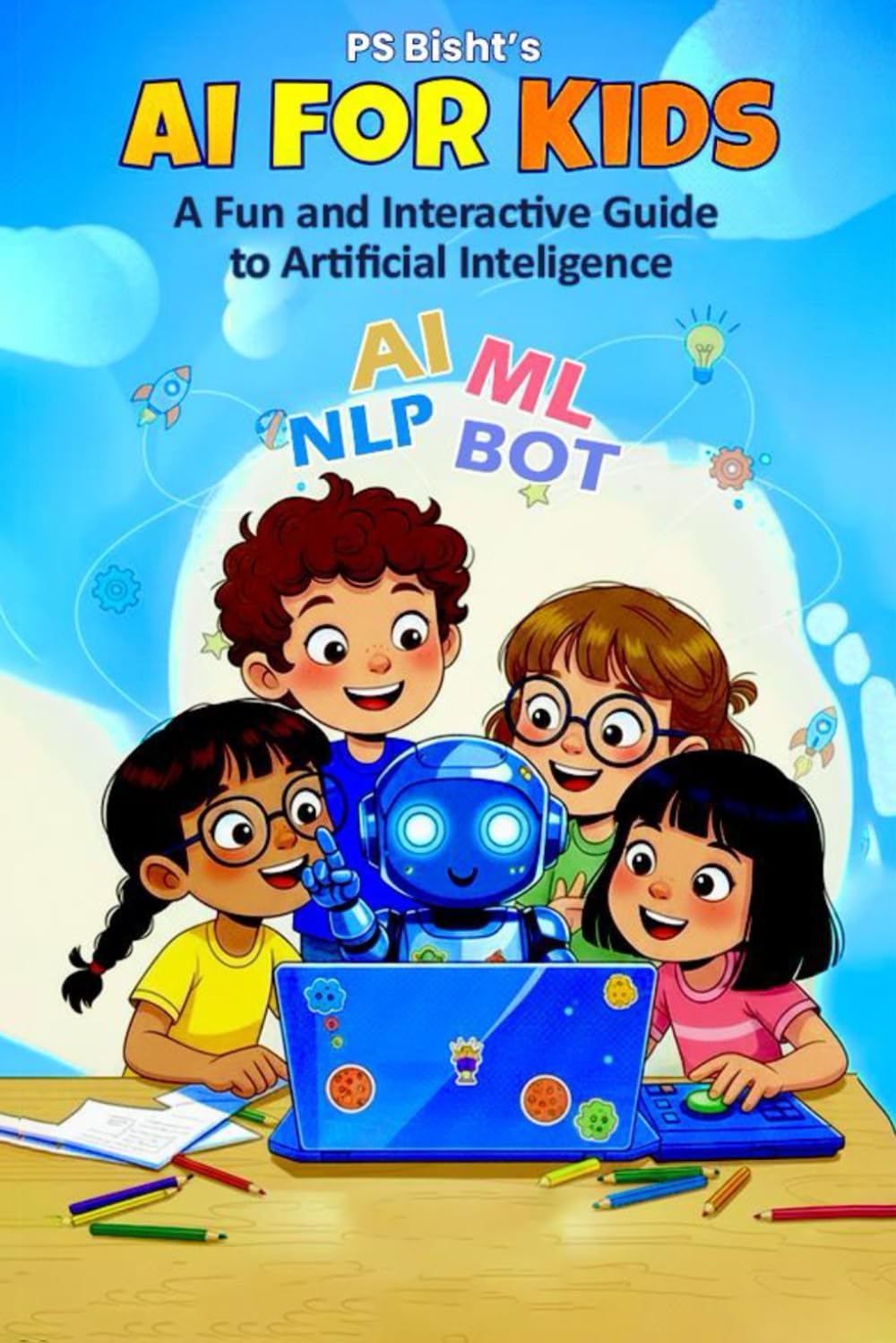 AI for Kids- A Fun and Interactive Guide to Artificial Intelligence: Learn the Basics of AI, Machine Learning, and More with Hands-on Activities and Real-World Examples