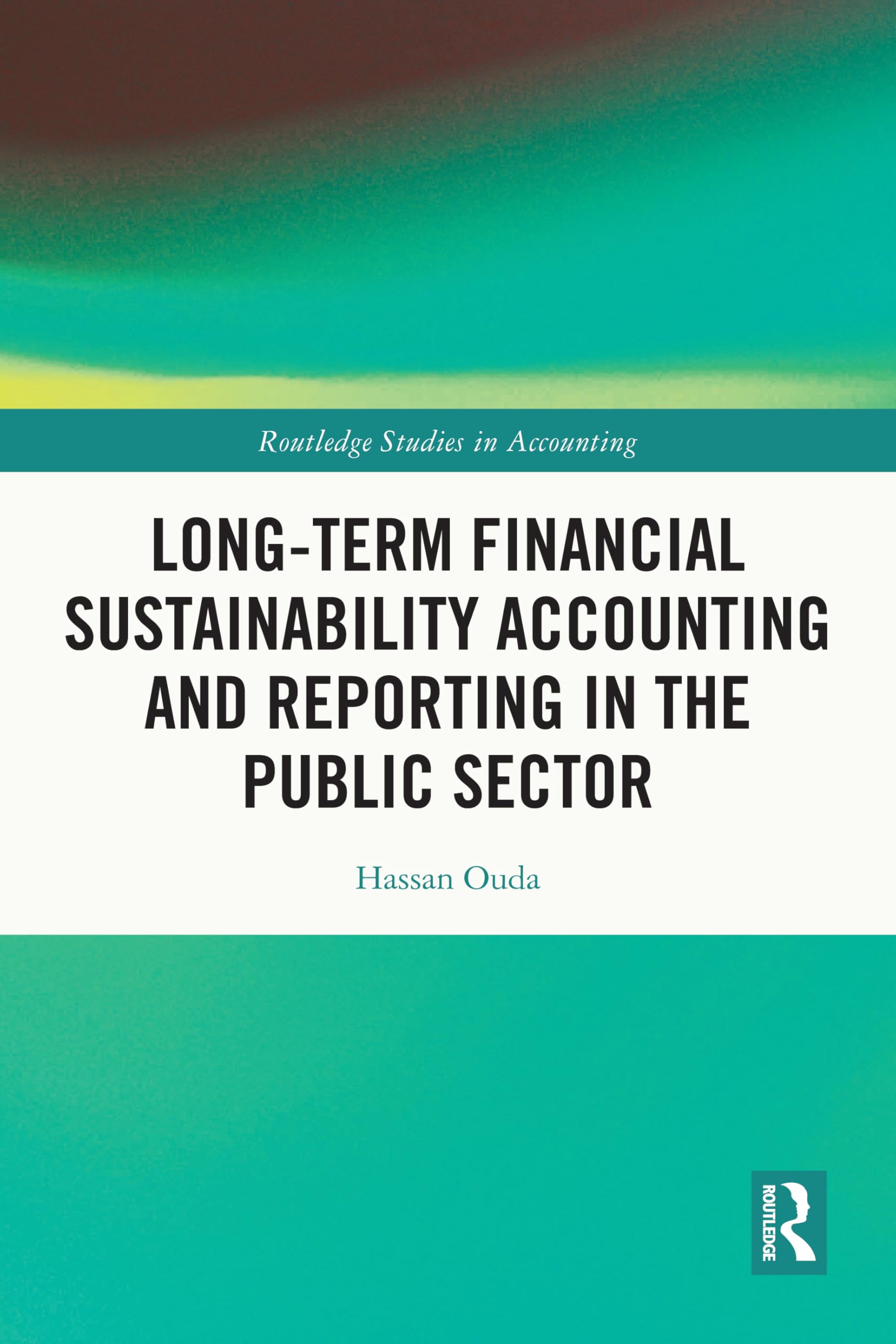 Long-Term Financial Sustainability Accounting and Reporting in the Public Sector (Routledge Studies in Accounting)
