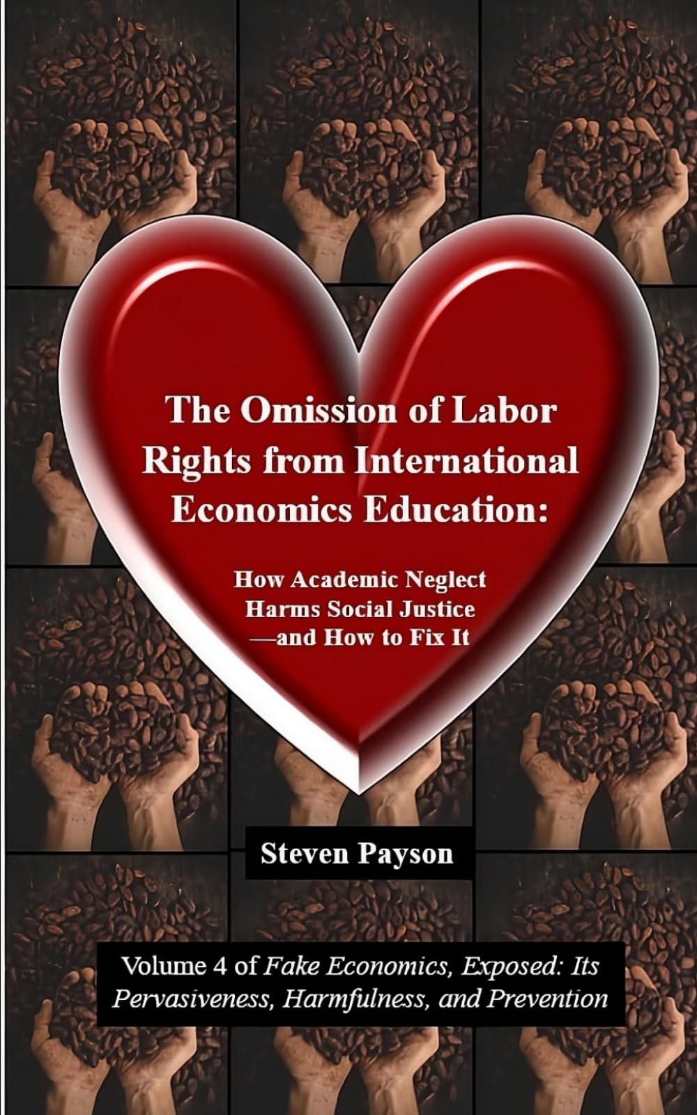 The Omission of Labor Rights from International Economics Education: How Academic Neglect Harms Social Justice—and How to Fix It (Fake Economics, ... Pervasiveness, Harmfulness, and Prevention)