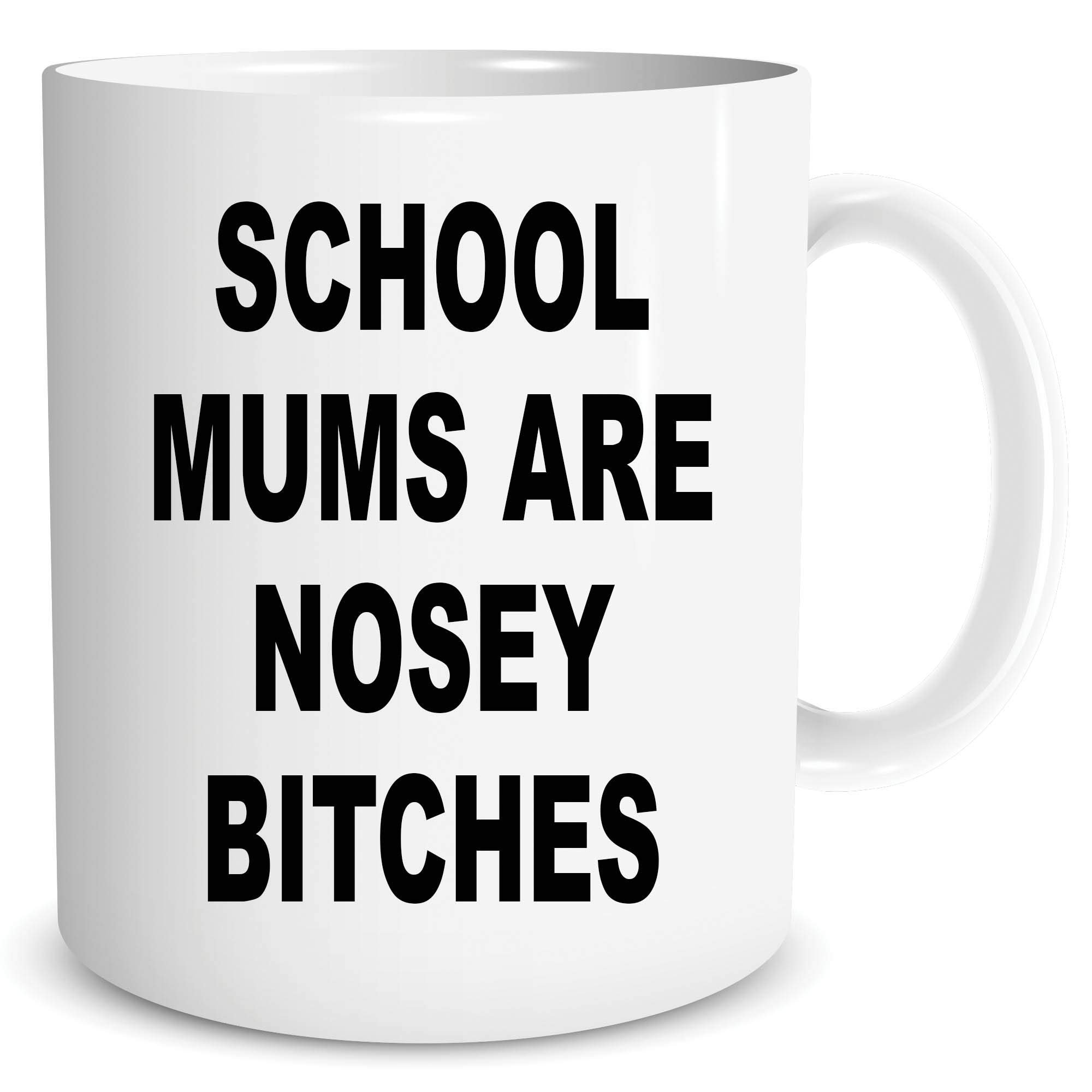 Funny Mugs School Mums are Nosey Bitches Adult Humour Friend Gift Cup WSDMUG1650