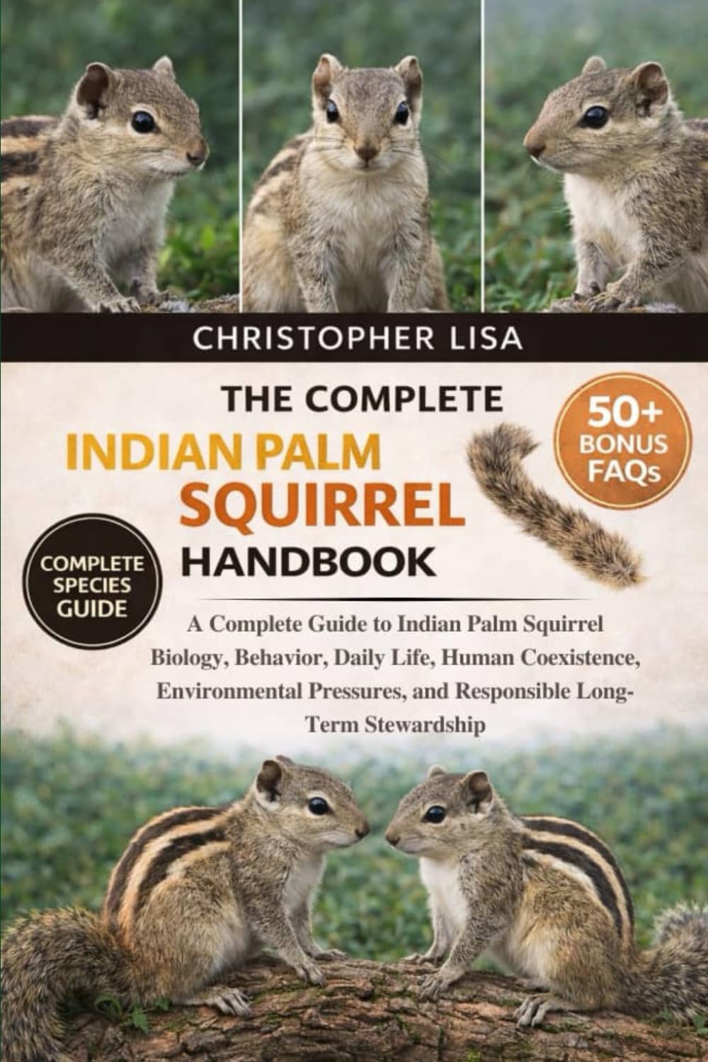 THE COMPLETE INDIAN PALM SQUIRREL HANDBOOK: A Complete Guide to Indian Palm Squirrel Biology, Behavior, Daily Life, Human Coexistence, Environmental Pressures, and Responsible Long-Term Stewardship