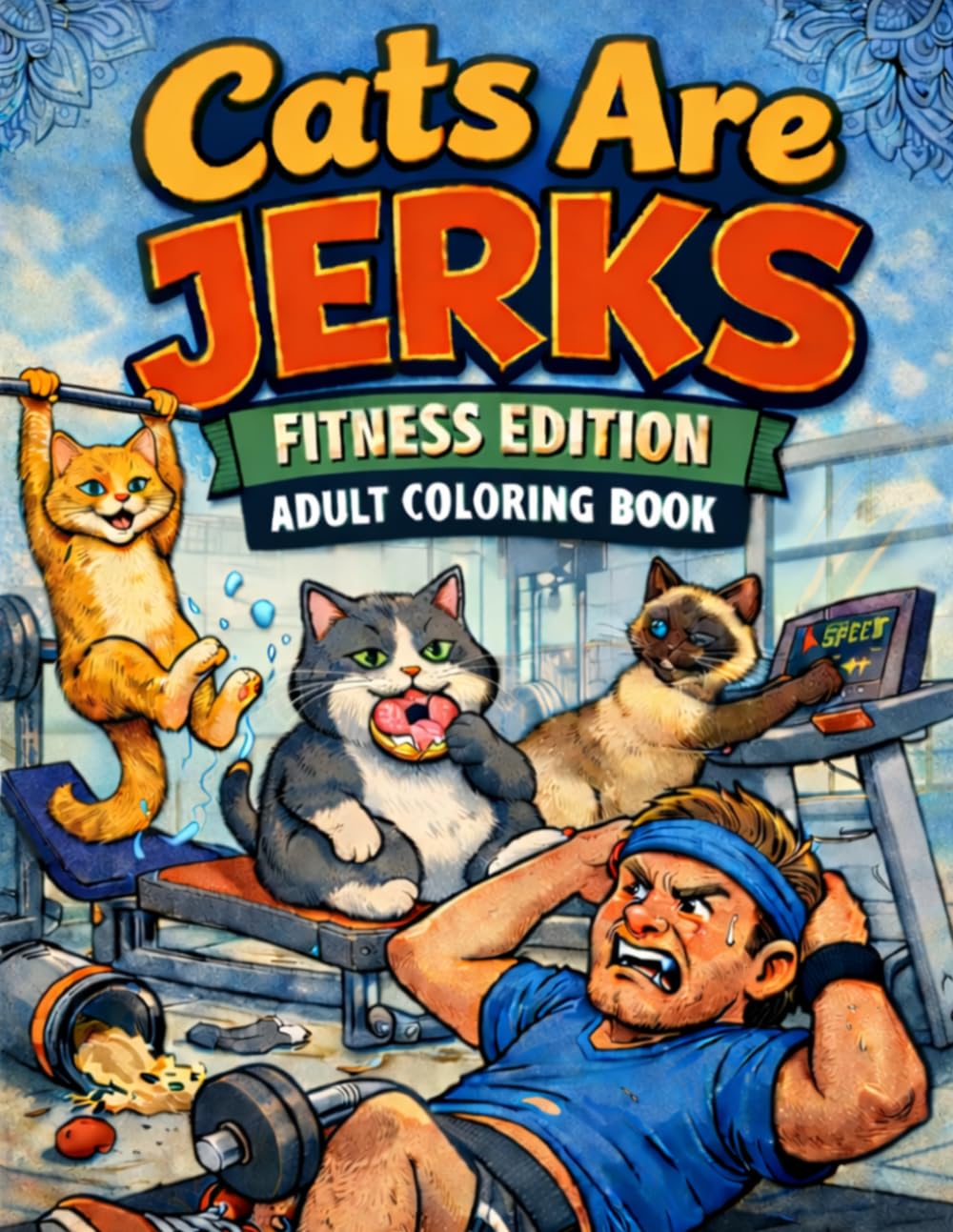Cats Are Jerks: Fitness Edition Adult Coloring Book