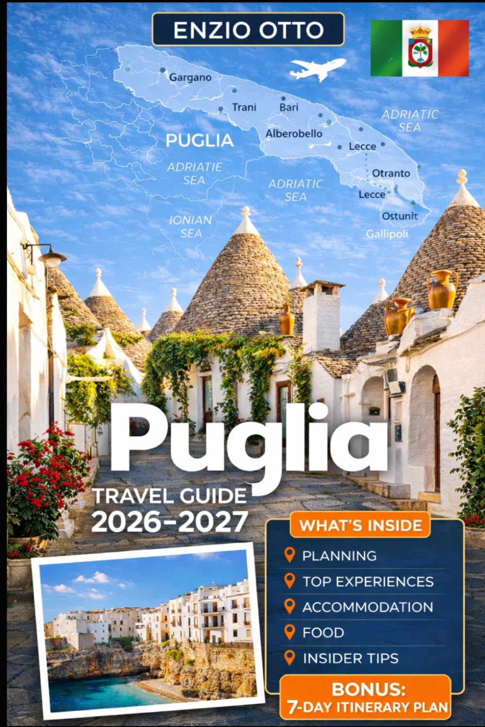 PUGLIA TRAVEL GUIDE 2026-2027: Experience Bari, Alberobello, Polignano a Mare, Monopoli, Ostuni, Lecce, Matera, Salento’s beaches, local food, and ... families, couples, and solo travelers