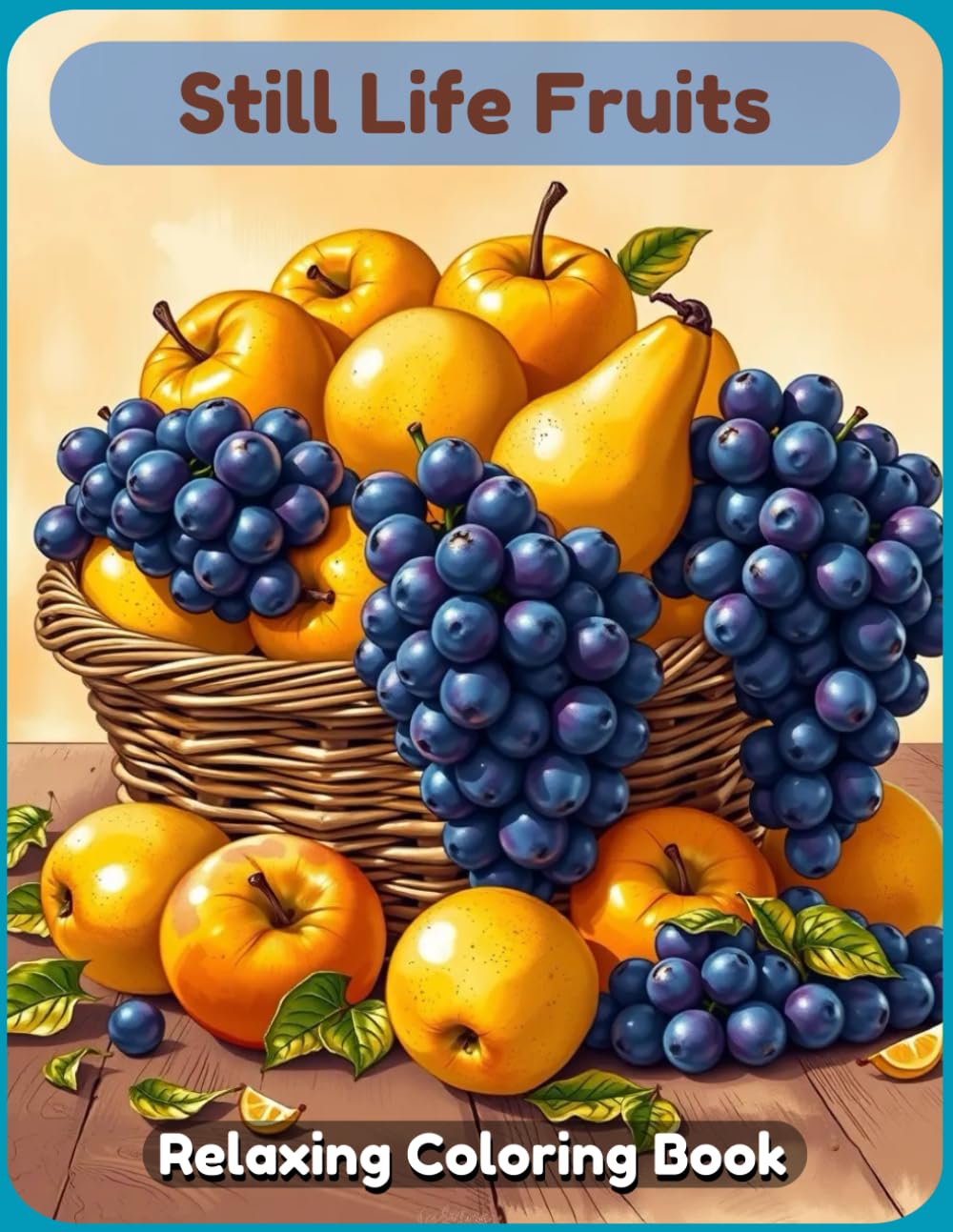 Still Life Fruits Coloring Book: A Beautiful and Relaxing Artistic Journey Featuring Classic Fruit Arrangements, Elegant Botanical Compositions, and ... Life Designs for Kids, Teens, and Adults