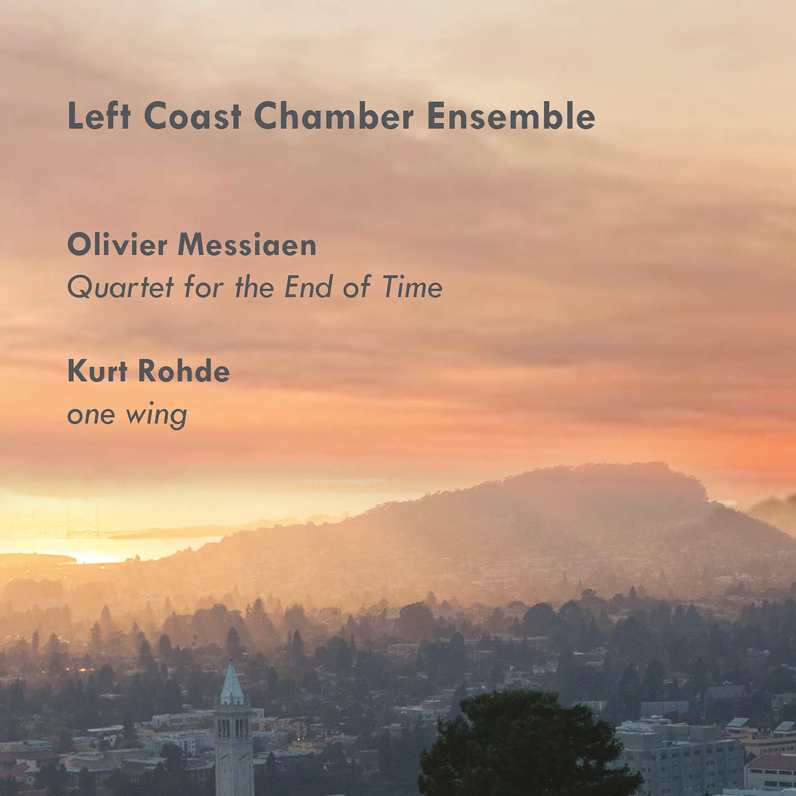 Left Coast Chamber Ensemble Messiaen: Quartet For the End of Time; Kurt Rohde: