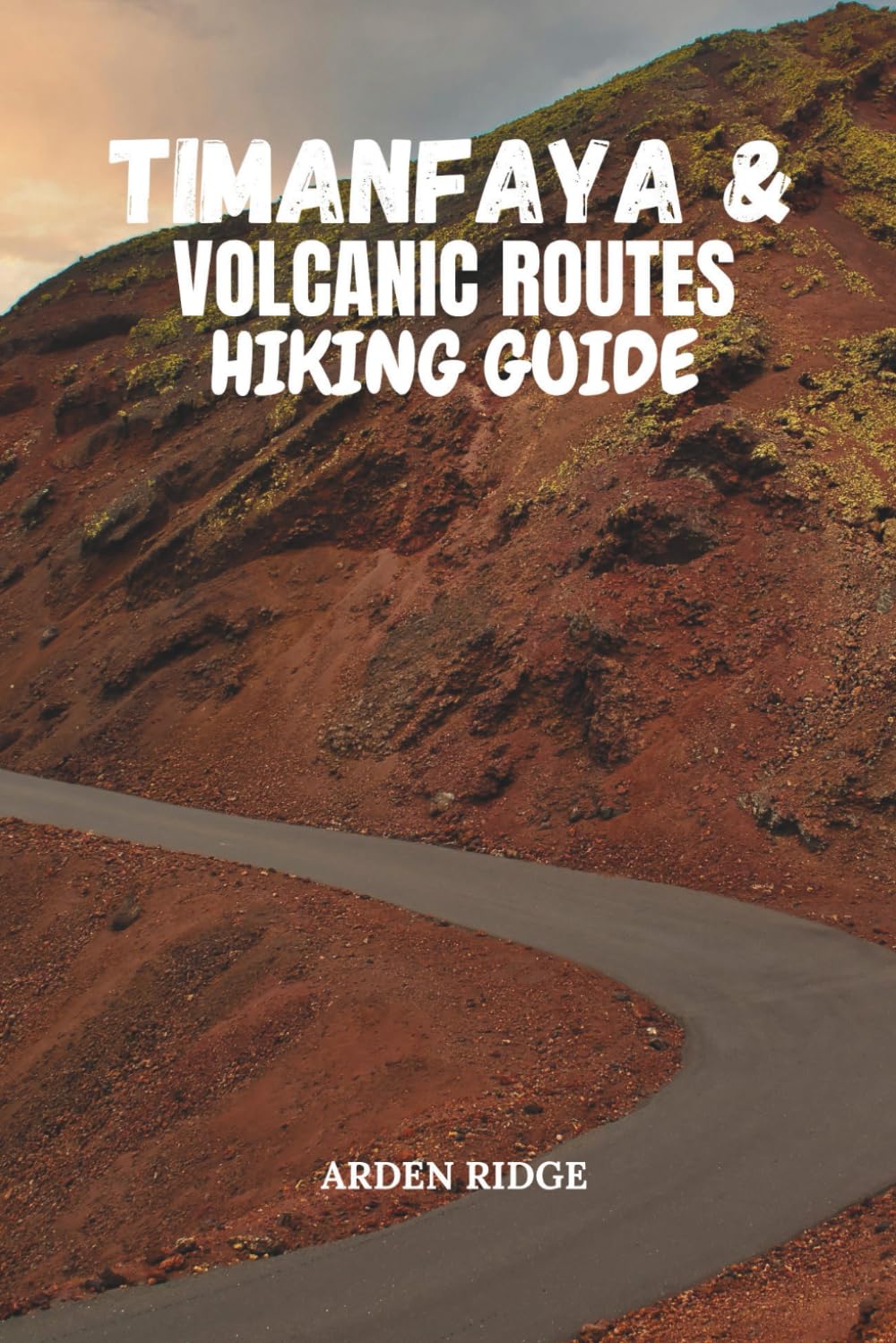 TIMANFAYA & VOLCANIC ROUTES HIKING GUIDE: A Practical Hiking Guide to Lanzarote’s Iconic Volcanic Routes: 106 (Trailblazers: Ultimate Hiking Adventures Series)