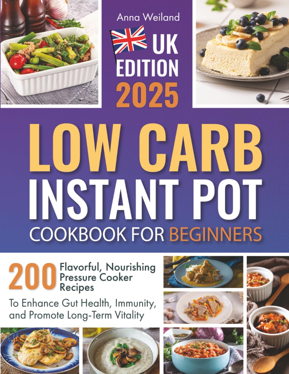 Low Carb Instant Pot Cookbook for Beginners: 200 Flavorful, Nourishing Pressure Cooker Recipes to Enhance Gut Health, Immunity, and Promote Long-Term Vitality