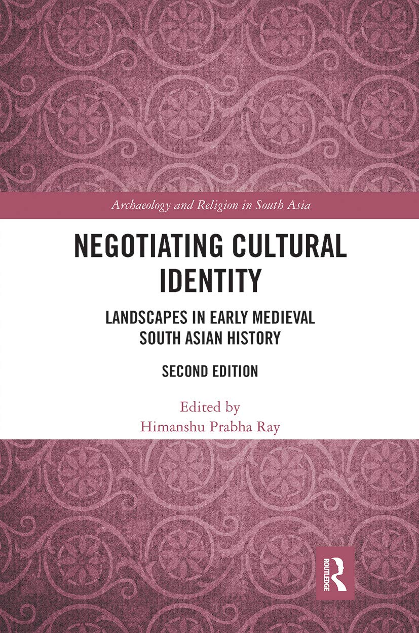 Negotiating Cultural Identity: Landscapes in Early Medieval South Asian History (Archaeology and Religion in South Asia)