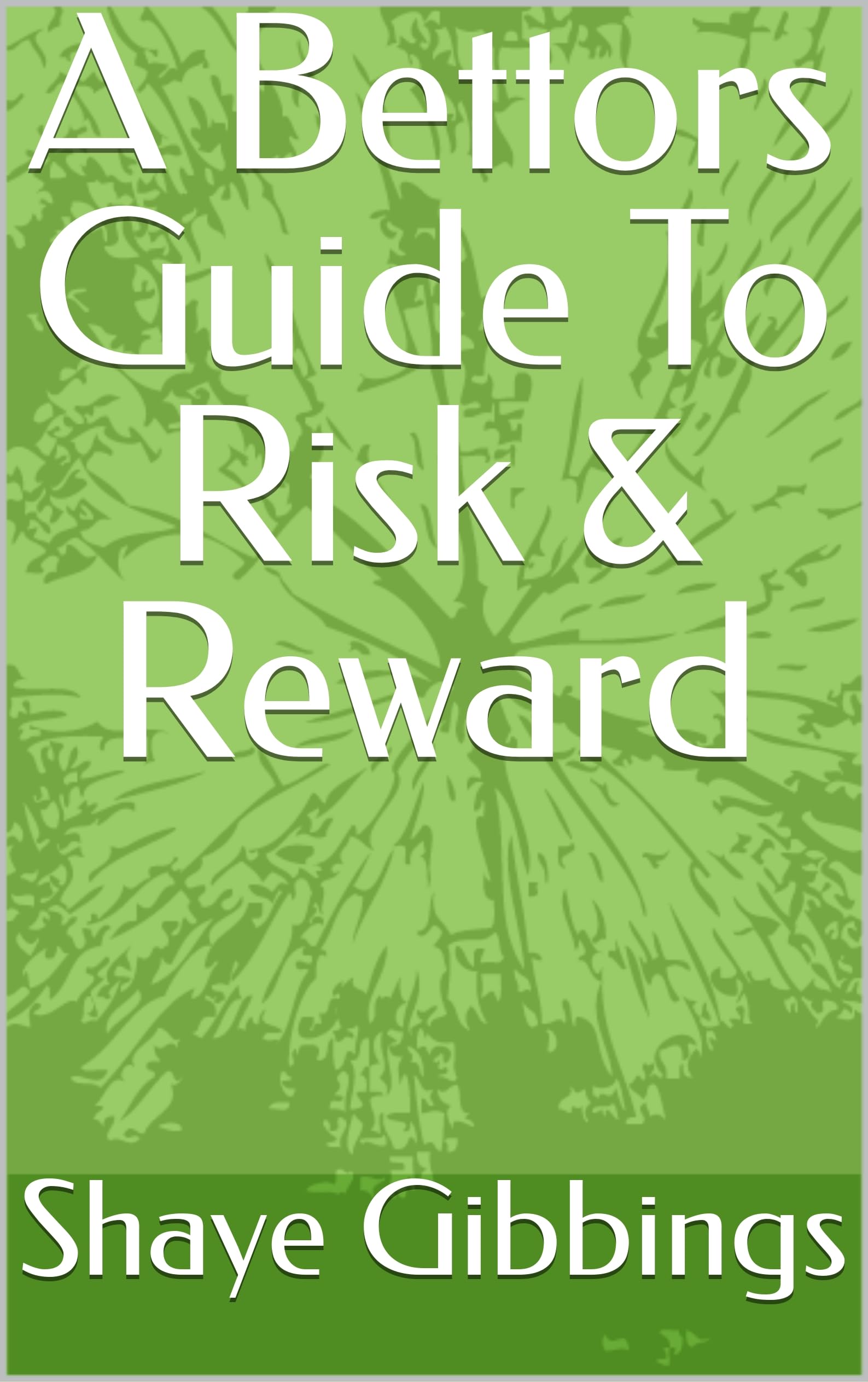 A Bettors Guide To Risk & Reward (English Edition)