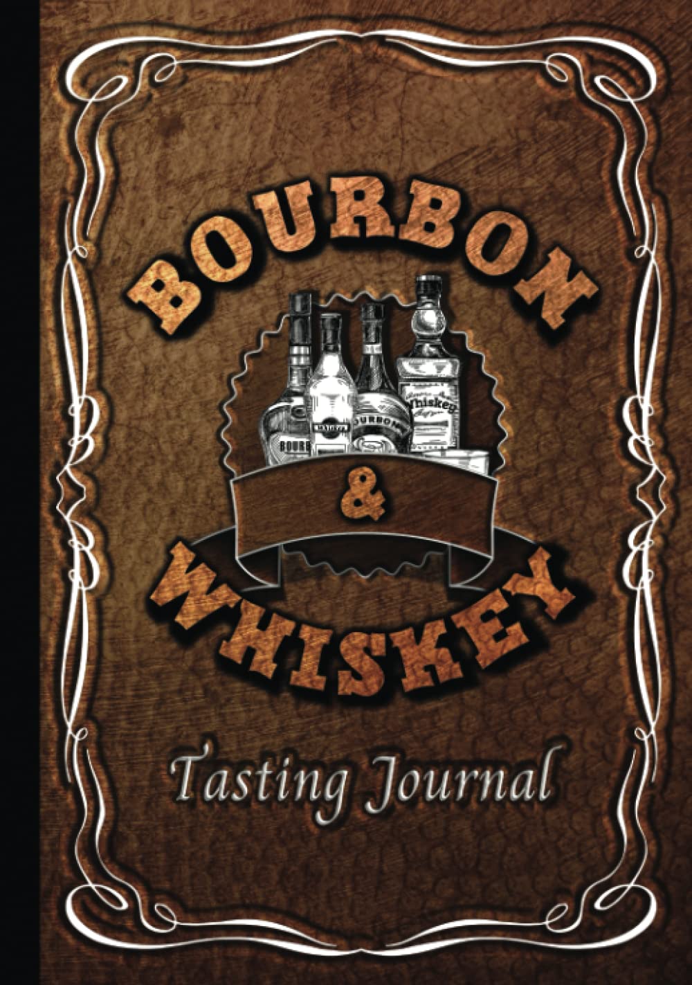 Bourbon & Whiskey Tasting Journal: Ultimate Guided Notebook for Whisky Drinkers - Catalog and Review Your Liquor Collection - Logbook for Spirits ... Tasters - Gift Idea for Men (Hardcover)
