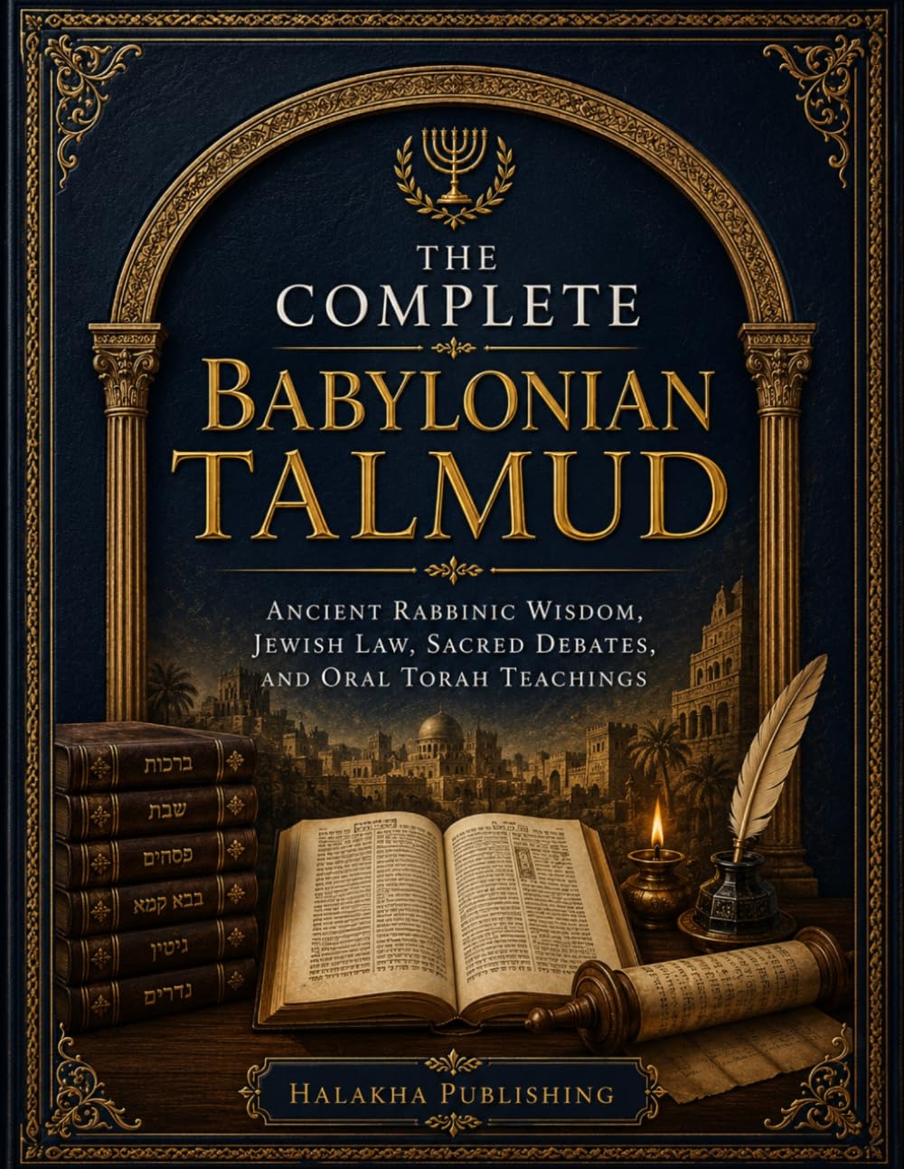 The Complete Babylonian Talmud: Ancient Rabbinic Wisdom, Jewish Law, Sacred Debates, and Oral Torah Teachings