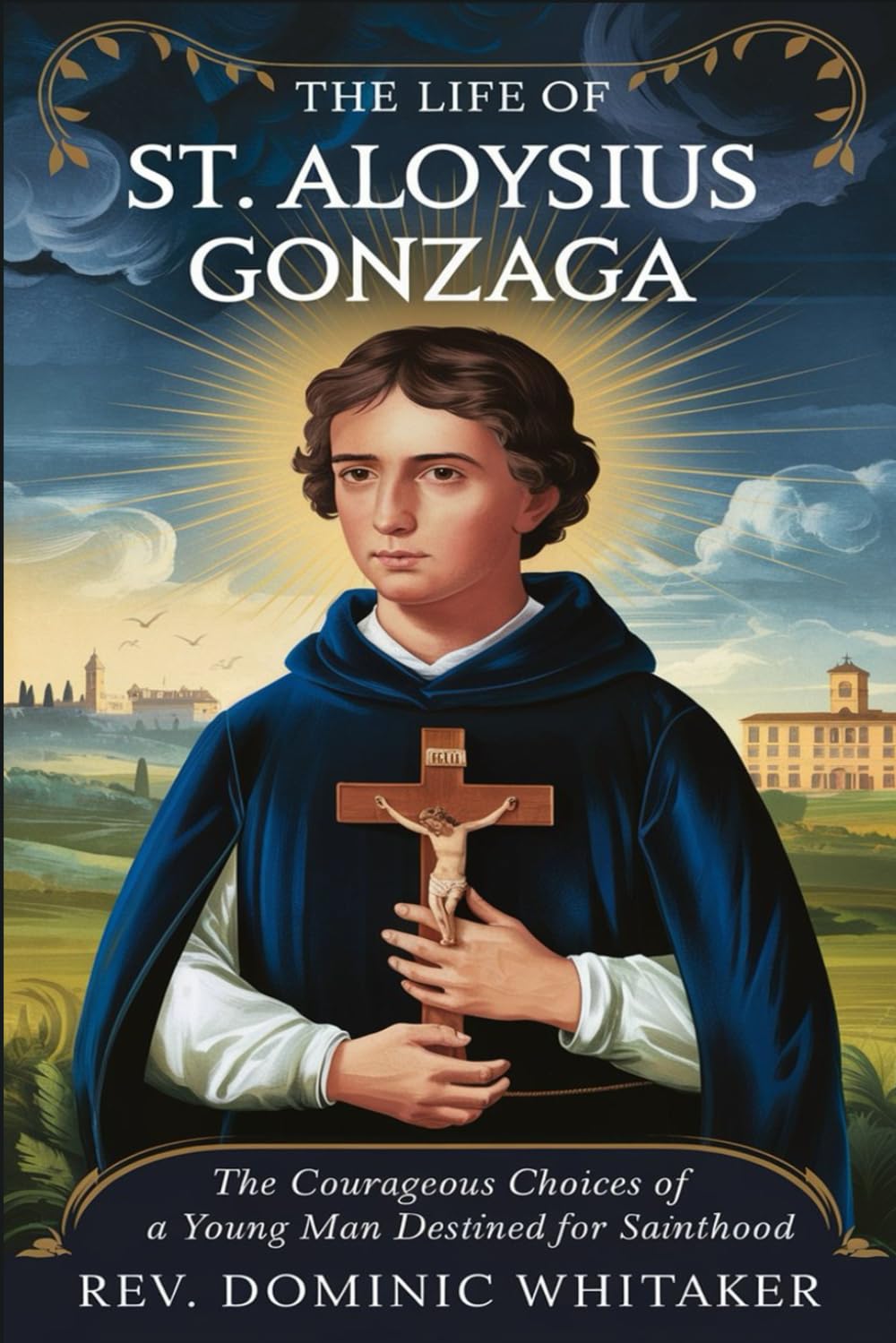 THE LIFE OF ST. ALOYSIUS GONZAGA: The courageous choices of a young man destined for sainthood
