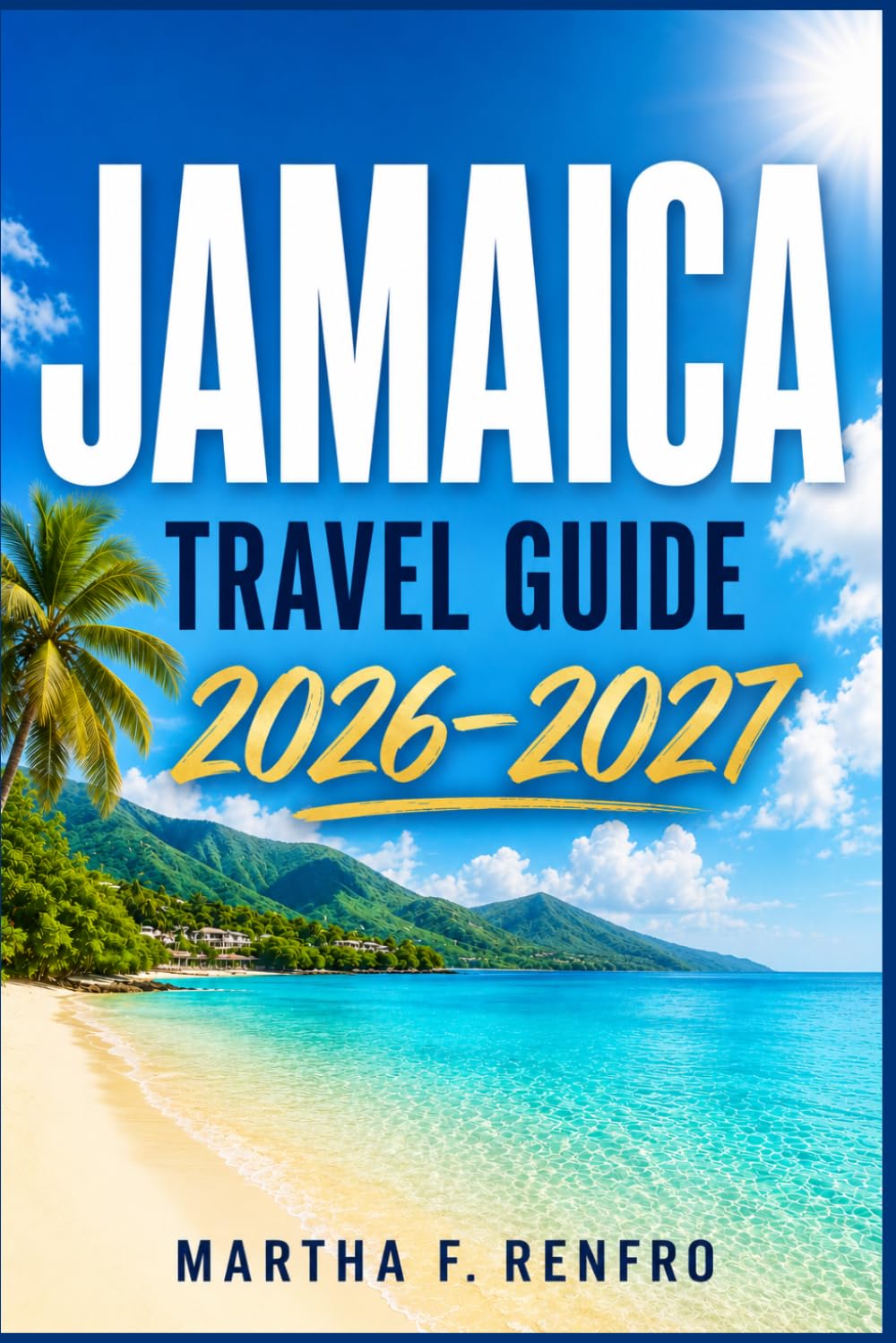 JAMAICA TRAVEL GUIDE 2026-2027: Hidden Gems, Local Secrets and Unforgettable Caribbean Adventures