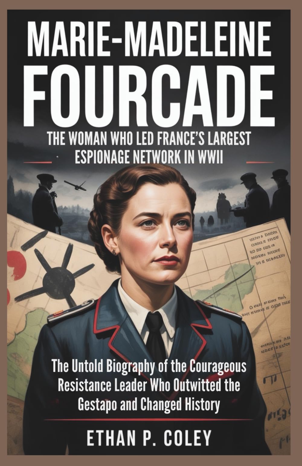 Marie-Madeleine Fourcade: The Woman Who Led France’s Largest Espionage Network in WWII: The Untold Biography of the Courageous Resistance Leader Who ... Changed History (World War II Heroic Women)
